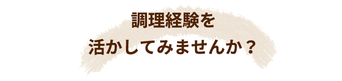 調理経験を活かしてみませんか?